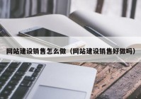 网站建设销售怎么做（网站建设销售好做吗）